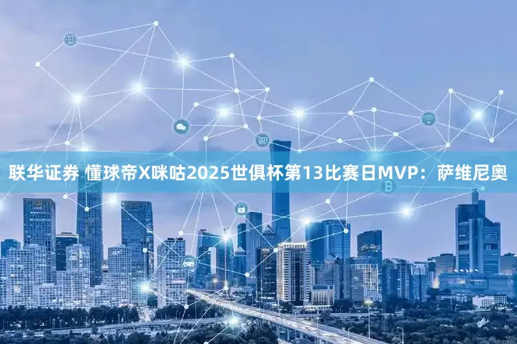 联华证券 懂球帝X咪咕2025世俱杯第13比赛日MVP：萨维尼奥