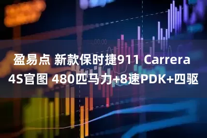 盈易点 新款保时捷911 Carrera 4S官图 480匹马力+8速PDK+四驱