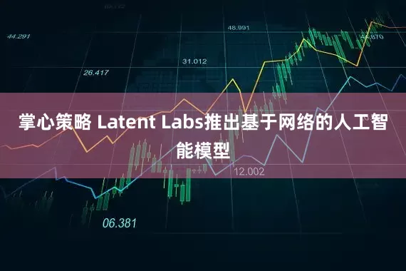掌心策略 Latent Labs推出基于网络的人工智能模型
